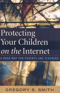 Cover image for Protecting Your Children on the Internet: A Road Map for Parents and Teachers