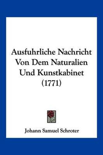 Cover image for Ausfuhrliche Nachricht Von Dem Naturalien Und Kunstkabinet (1771)