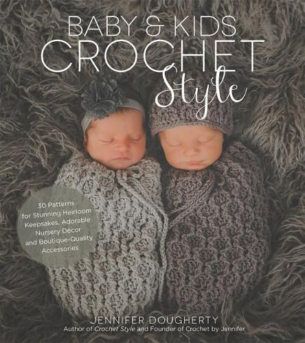 Cover image for Baby & Kids Crochet Style: 30 Patterns for Stunning Heirloom Keepsakes, Adorable Nursery DeCOR and Boutique-Quality Accessories