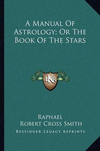 A Manual of Astrology; Or the Book of the Stars