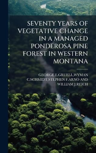 Cover image for Seventy Years of Vegetative Change in a Managed Ponderosa Pine Forest in Western Montana