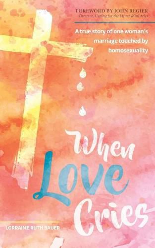 Cover image for When Love Cries: A True Story of One Woman's Marriage Touched by Homosexuality