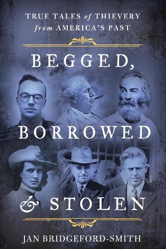 Cover image for Begged, Borrowed, & Stolen: True Tales of Thievery from America's Past