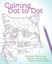 Cover image for Calming Dot to Dot: Intricate, Stunning, Stress-Relieving Patterns for Adults