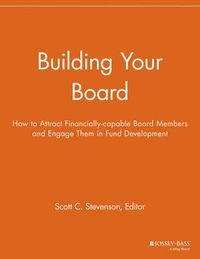 Cover image for Building Your Board: How to Attract Financially-capable Board Members and Engage Them in Fund Development