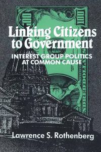 Cover image for Linking Citizens to Government: Interest Group Politics at Common Cause