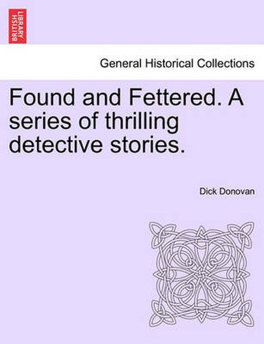 Cover image for Found and Fettered. a Series of Thrilling Detective Stories.