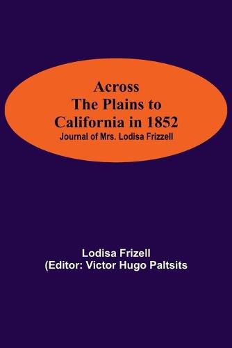 Across The Plains To California In 1852: Journal Of Mrs. Lodisa Frizzell