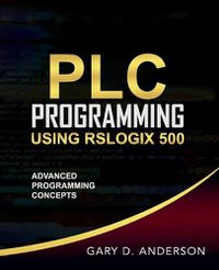 Cover image for PLC Programming Using RSLogix 500: Advanced Programming Concepts