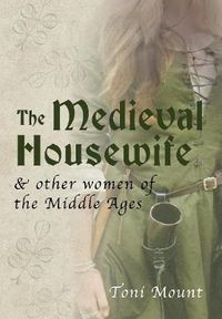 Cover image for The Medieval Housewife: & Other Women of the Middle Ages