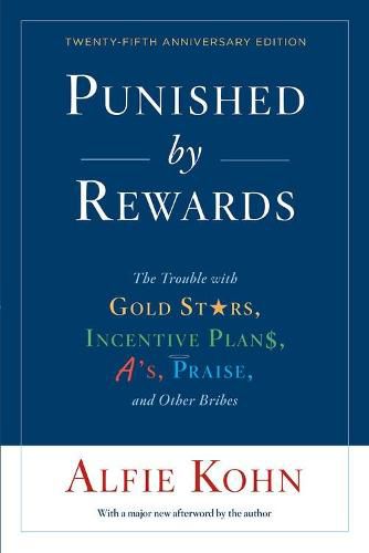 Cover image for Punished By Rewards: Twenty-Fifth Anniversary Edition: The Trouble with Gold Stars, Incentive Plans, A's, Praise, and Other Bribes