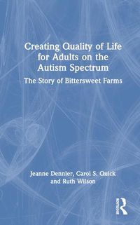 Cover image for Creating Quality of Life for Adults on the Autism Spectrum: The Story of Bittersweet Farms
