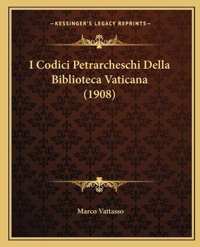 Cover image for I Codici Petrarcheschi Della Biblioteca Vaticana (1908)