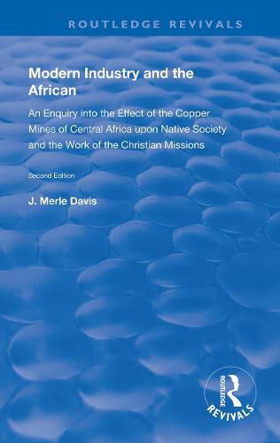 Cover image for Modern Industry and the African: An Enquiry into the Effect of the Copper Mines of Central Africa upon Native Society and the Work of the Christian Missions