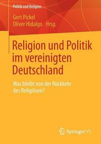 Cover image for Religion Und Politik Im Vereinigten Deutschland: Was Bleibt Von Der Ruckkehr Des Religioesen?