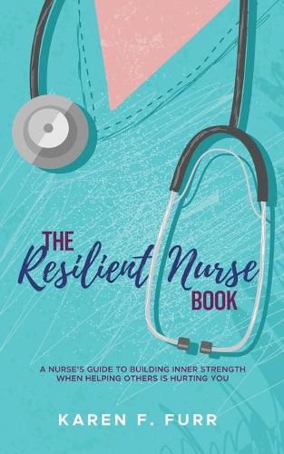 Cover image for The Resilient Nurse Book: A nurse's guide to building inner strength when helping others is hurting you