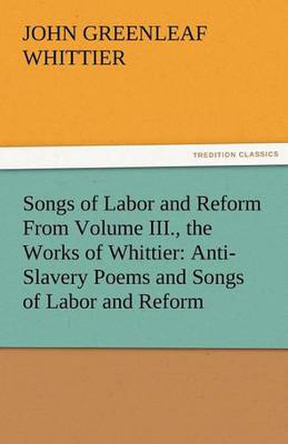 Cover image for Songs of Labor and Reform from Volume III., the Works of Whittier: Anti-Slavery Poems and Songs of Labor and Reform