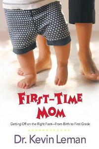 Cover image for First-time Mom: Getting Off on the Right Foot from Infancy to First Grade