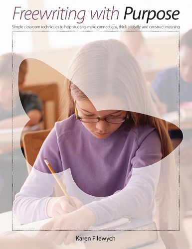 Cover image for Freewriting with Purpose: Simple Classroom Techniques to Help Students Make Connections, Think Critically, and Construct Meaning