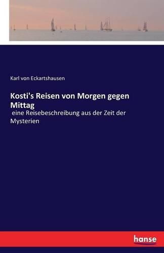 Cover image for Kosti's Reisen von Morgen gegen Mittag: eine Reisebeschreibung aus der Zeit der Mysterien