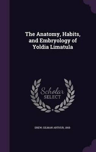 The Anatomy, Habits, and Embryology of Yoldia Limatula