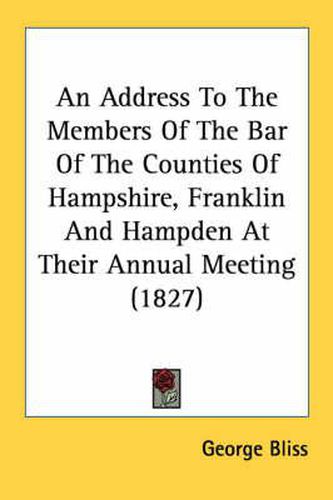 Cover image for An Address to the Members of the Bar of the Counties of Hampshire, Franklin and Hampden at Their Annual Meeting (1827)