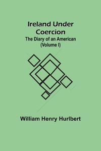 Cover image for Ireland Under Coercion; The Diary of an American (Volume I)