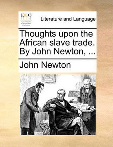Thoughts Upon the African Slave Trade. by John Newton, ...