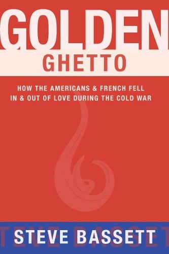 Cover image for Golden Ghetto: How the Americans & French Fell In & Out of Love During the Cold War