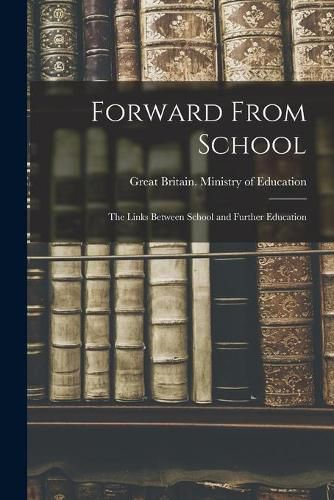 Cover image for Forward From School: the Links Between School and Further Education