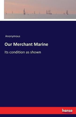 Cover image for Our Merchant Marine: Its condition as shown