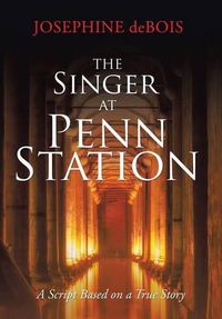 Cover image for The Singer at Penn Station: A Script Based on a True Story