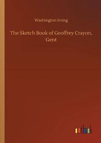 Cover image for The Sketch Book of Geoffrey Crayon, Gent