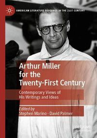 Cover image for Arthur Miller for the Twenty-First Century: Contemporary Views of His Writings and Ideas