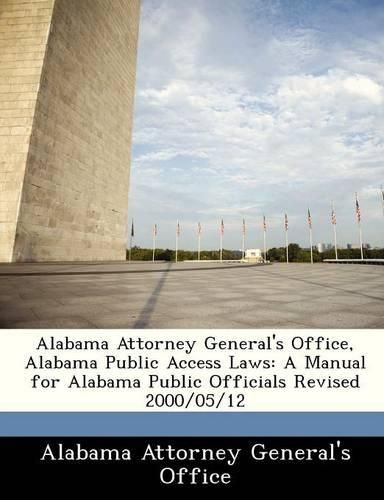 Cover image for Alabama Attorney General's Office, Alabama Public Access Laws: A Manual for Alabama Public Officials Revised 2000/05/12
