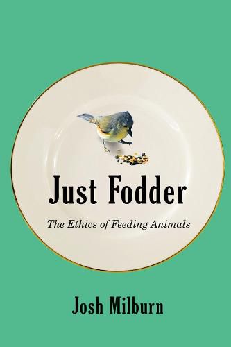 Cover image for Just Fodder: The Ethics of Feeding Animals