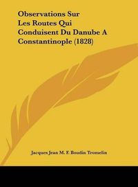 Cover image for Observations Sur Les Routes Qui Conduisent Du Danube a Constantinople (1828)