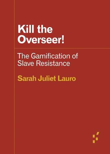 Cover image for Kill the Overseer!: The Gamification of Slave Resistance