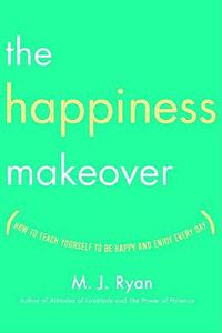 Cover image for The Happiness Makeover: How to Teach Yourself to Be Happy and Enjoy Every Day