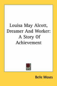 Cover image for Louisa May Alcott, Dreamer and Worker: A Story of Achievement