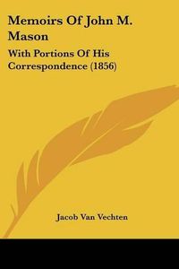 Cover image for Memoirs Of John M. Mason: With Portions Of His Correspondence (1856)