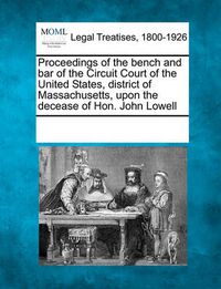 Cover image for Proceedings of the Bench and Bar of the Circuit Court of the United States, District of Massachusetts, Upon the Decease of Hon. John Lowell