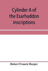 Cover image for Cylinder A of the Esarhaddon inscriptions, transliterated and translated, with textual notes, from the original copy in the British museum