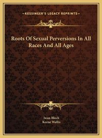 Cover image for Roots of Sexual Perversions in All Races and All Ages