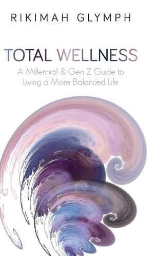 Cover image for Total Wellness: A Millennial & Gen Z Guide to Living a More Balanced Life