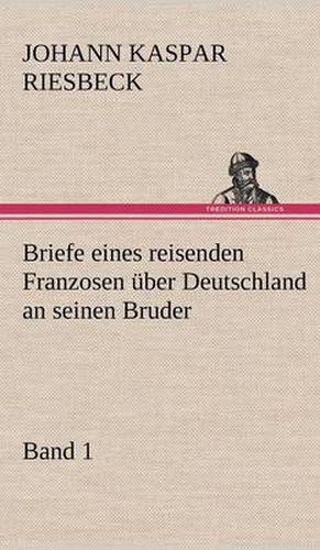 Cover image for Briefe Eines Reisenden Franzosen Uber Deutschland an Seinen Bruder - Band 1