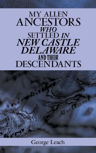 Cover image for My Allen Ancestors Who Settled in New Castle Delaware and Their Descendants