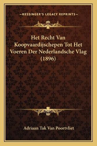 Cover image for Het Recht Van Koopvaardijschepen Tot Het Voeren Der Nederlandsche Vlag (1896)