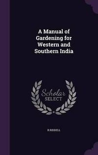 Cover image for A Manual of Gardening for Western and Southern India