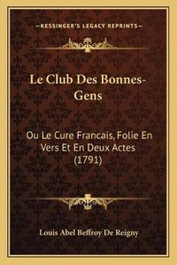 Cover image for Le Club Des Bonnes-Gens: Ou Le Cure Francais, Folie En Vers Et En Deux Actes (1791)